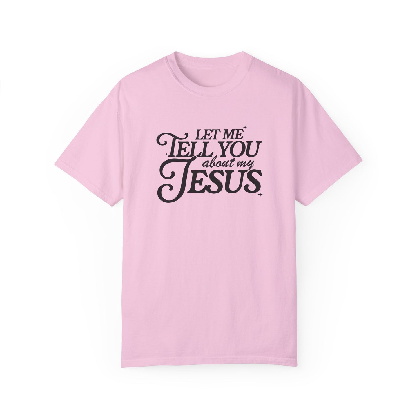 Let Me Tell You About My Jesus Unisex Garment-Dyed T-Shirt