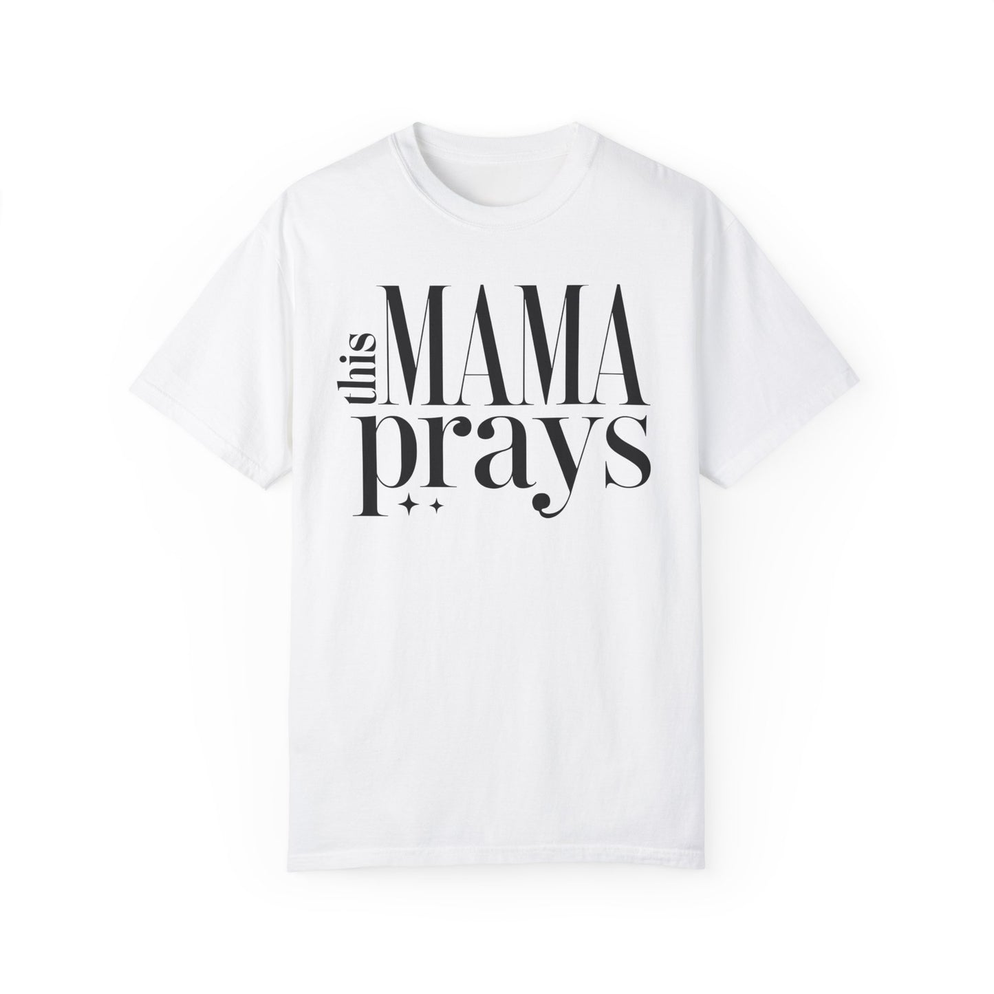 This Mama Prays Unisex Garment-Dyed T-Shirt