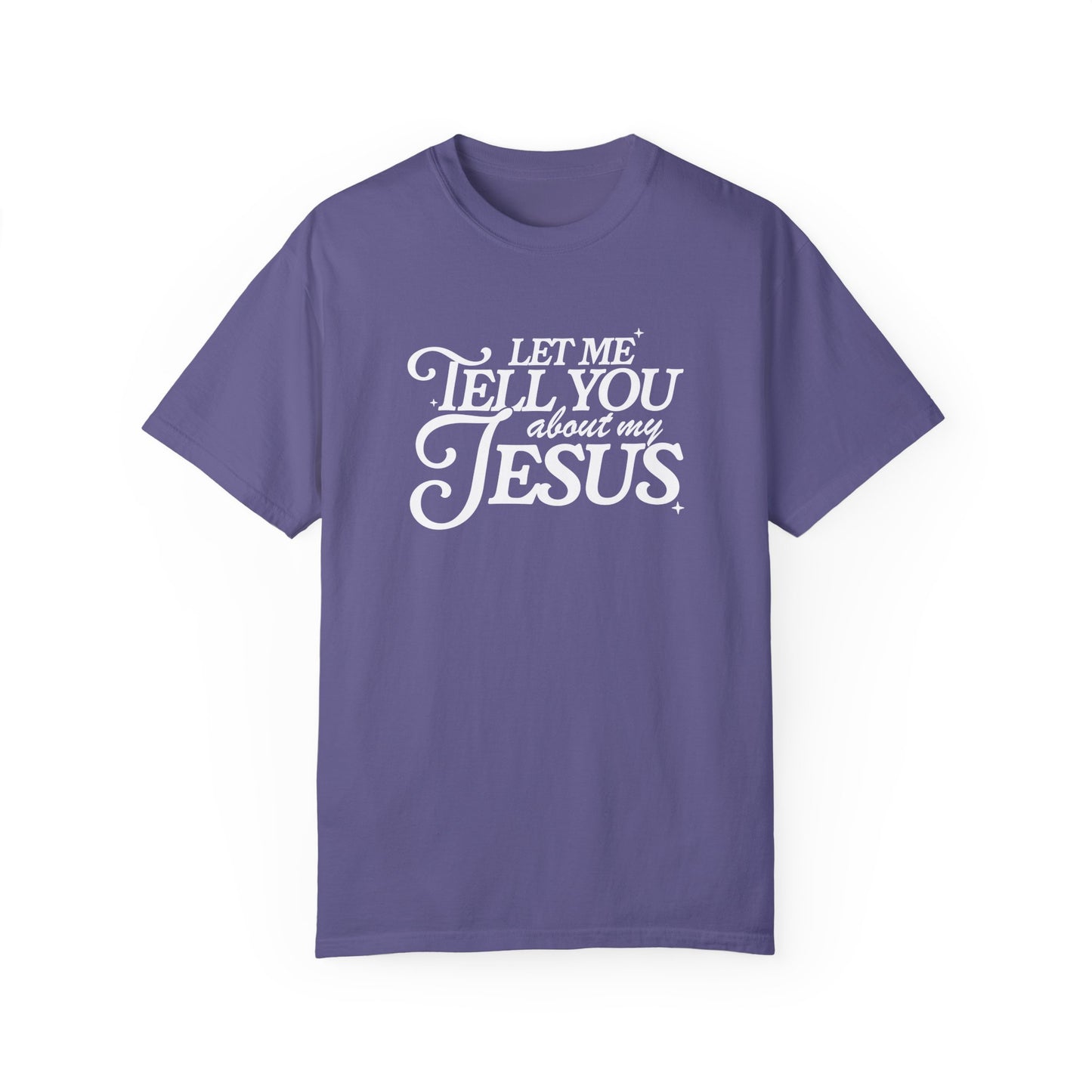 Let Me Tell You About My Jesus Unisex Garment-Dyed T-Shirt - Faith-Inspired Casual Wear